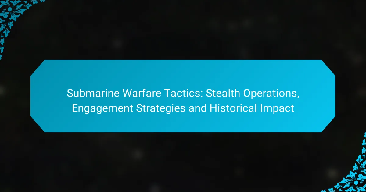 Submarine Warfare Tactics: Stealth Operations, Engagement Strategies and Historical Impact