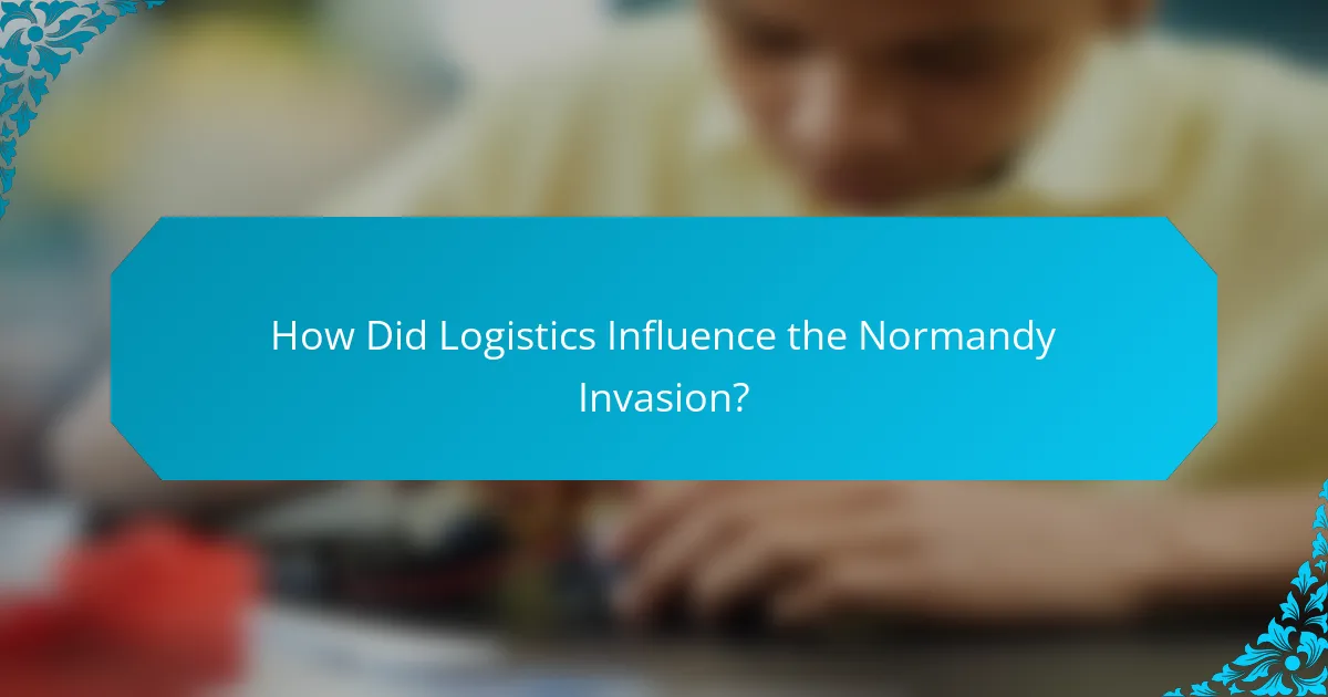 How Did Logistics Influence the Normandy Invasion?