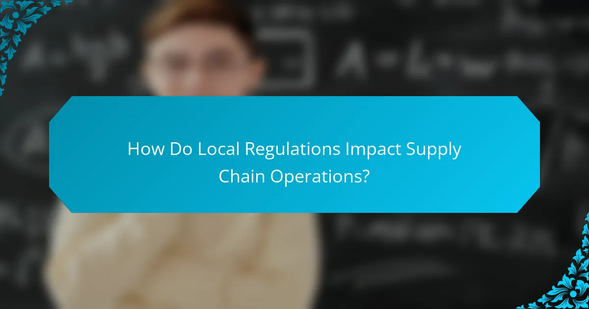 How Do Local Regulations Impact Supply Chain Operations?