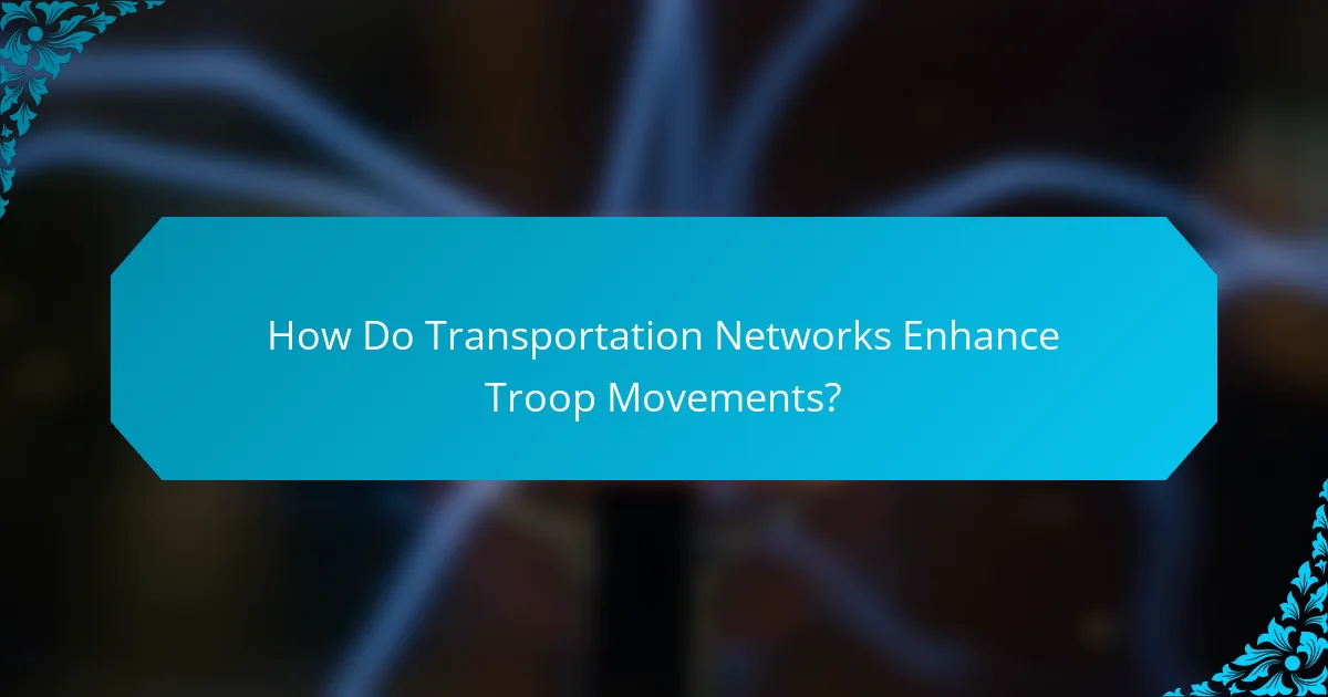 How Do Transportation Networks Enhance Troop Movements?