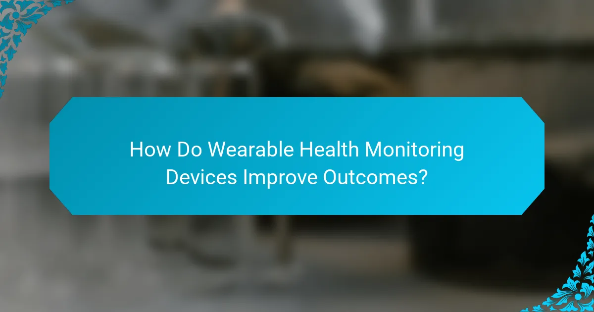 How Do Wearable Health Monitoring Devices Improve Outcomes?