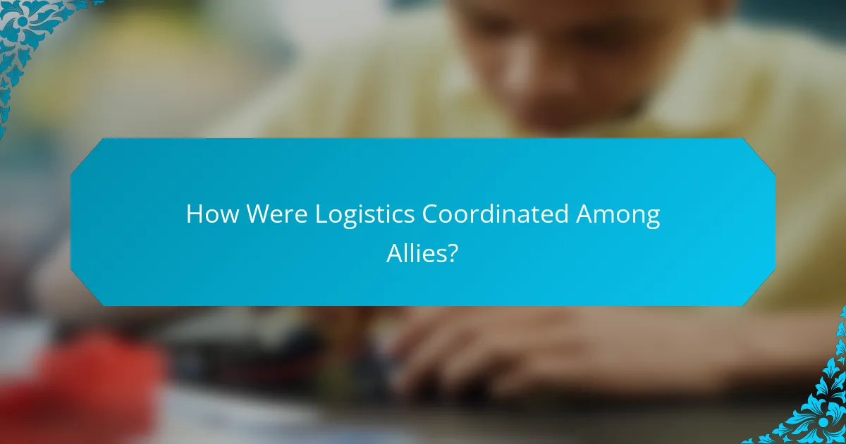 How Were Logistics Coordinated Among Allies?