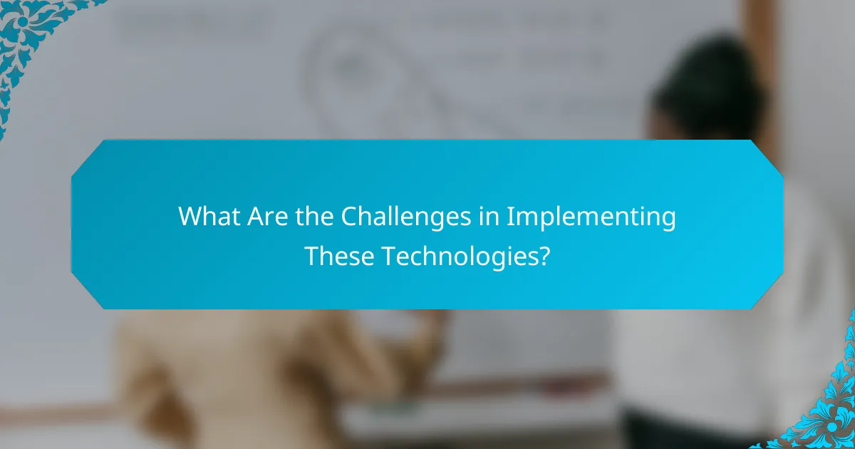 What Are the Challenges in Implementing These Technologies?