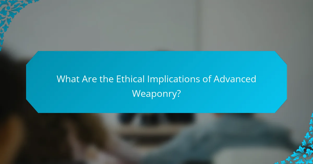 What Are the Ethical Implications of Advanced Weaponry?