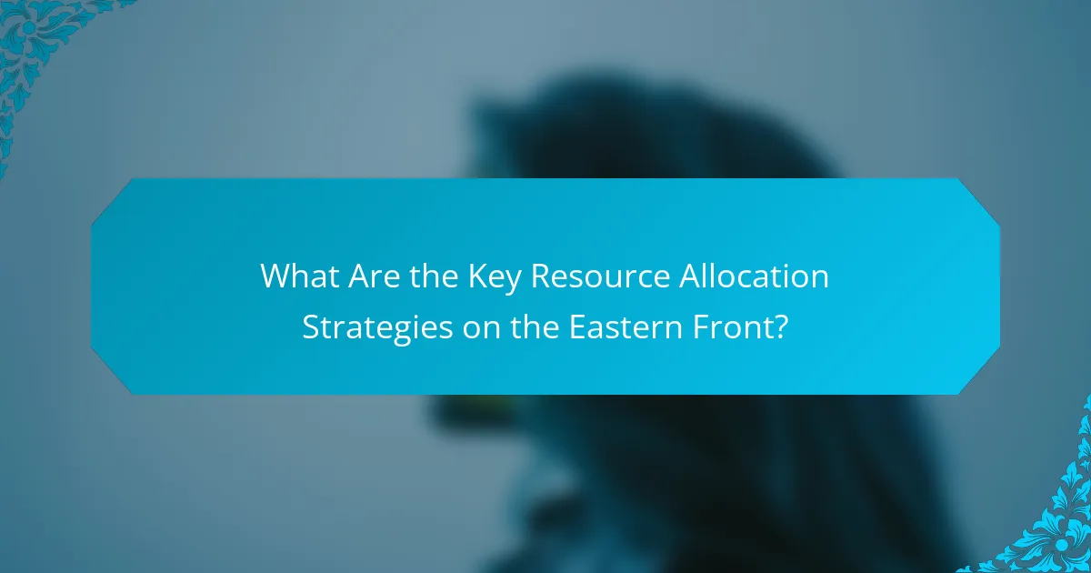 What Are the Key Resource Allocation Strategies on the Eastern Front?