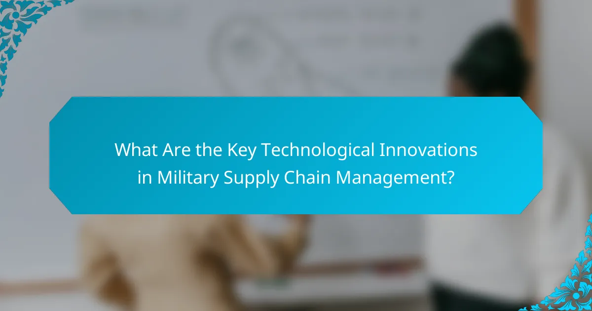What Are the Key Technological Innovations in Military Supply Chain Management?