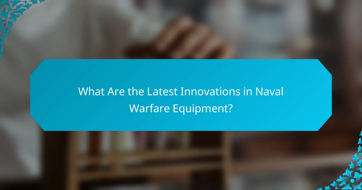 What Are the Latest Innovations in Naval Warfare Equipment?