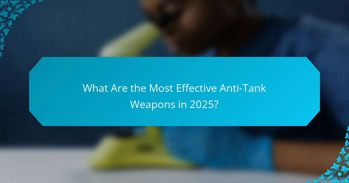 What Are the Most Effective Anti-Tank Weapons in 2025?