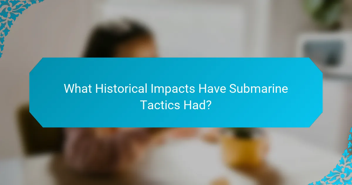 What Historical Impacts Have Submarine Tactics Had?