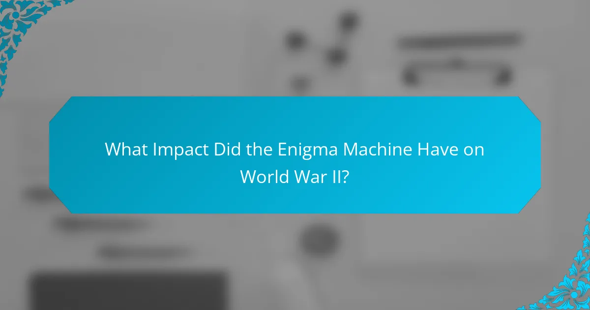 What Impact Did the Enigma Machine Have on World War II?