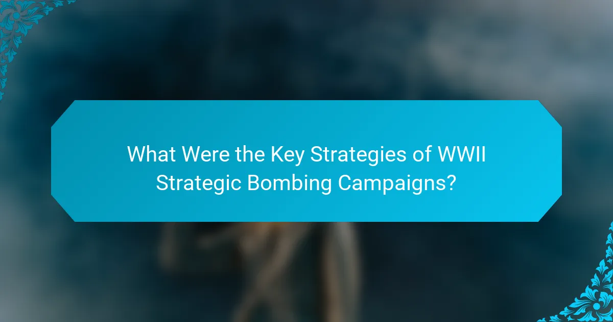 What Were the Key Strategies of WWII Strategic Bombing Campaigns?