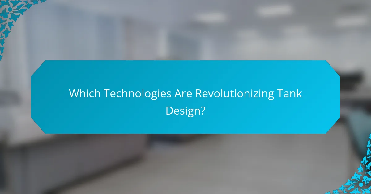 Which Technologies Are Revolutionizing Tank Design?